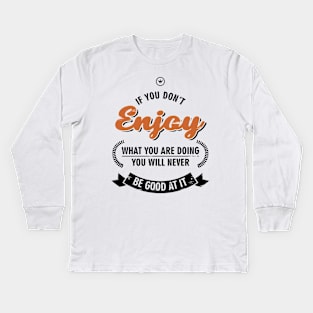 If you don't enjoy what you do Kids Long Sleeve T-Shirt